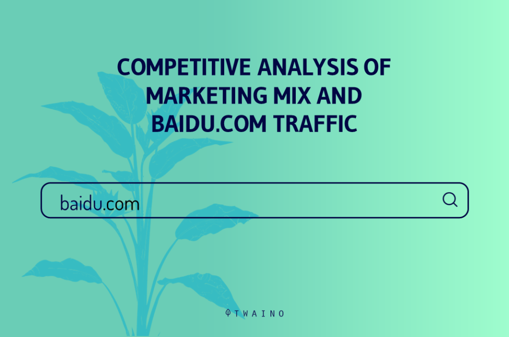 COMPETITIVE ANALYSIS OF BAIDU.COM'S MARKETING AND TRAFFIC MIX