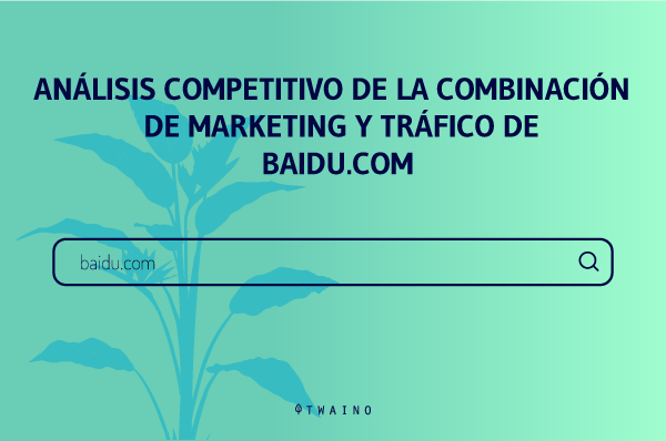 ANÁLISIS COMPETITIVO DE LA COMBINACIÓN DE MARKETING Y TRÁFICO DE BAIDU.COM